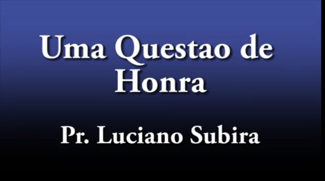 Pr. Luciano Subira - Uma Questao de Honra