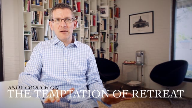 Andy Crouch, Author of 'Strong and Weak' - "The Temptation of Retreat"