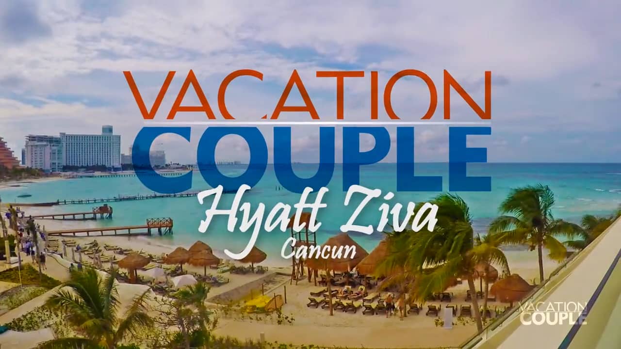 Hyatt Ziva Cancun Resort Travel Video by Vacation Couple & Escapes.ca ...