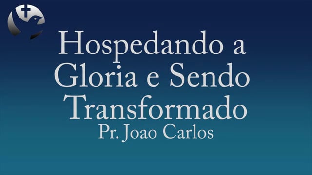 Pr. Joao Carlos - Hospedando a Gloria e Sendo Transformado