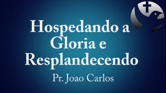 Pr. Joao Carlos - Hospedando a Gloria e Resplandecendo