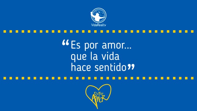 Es por amor que la vida hace sentido