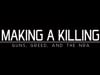 Brave New Films Presents: Making A Killing; Guns, Greed, and The NRA
