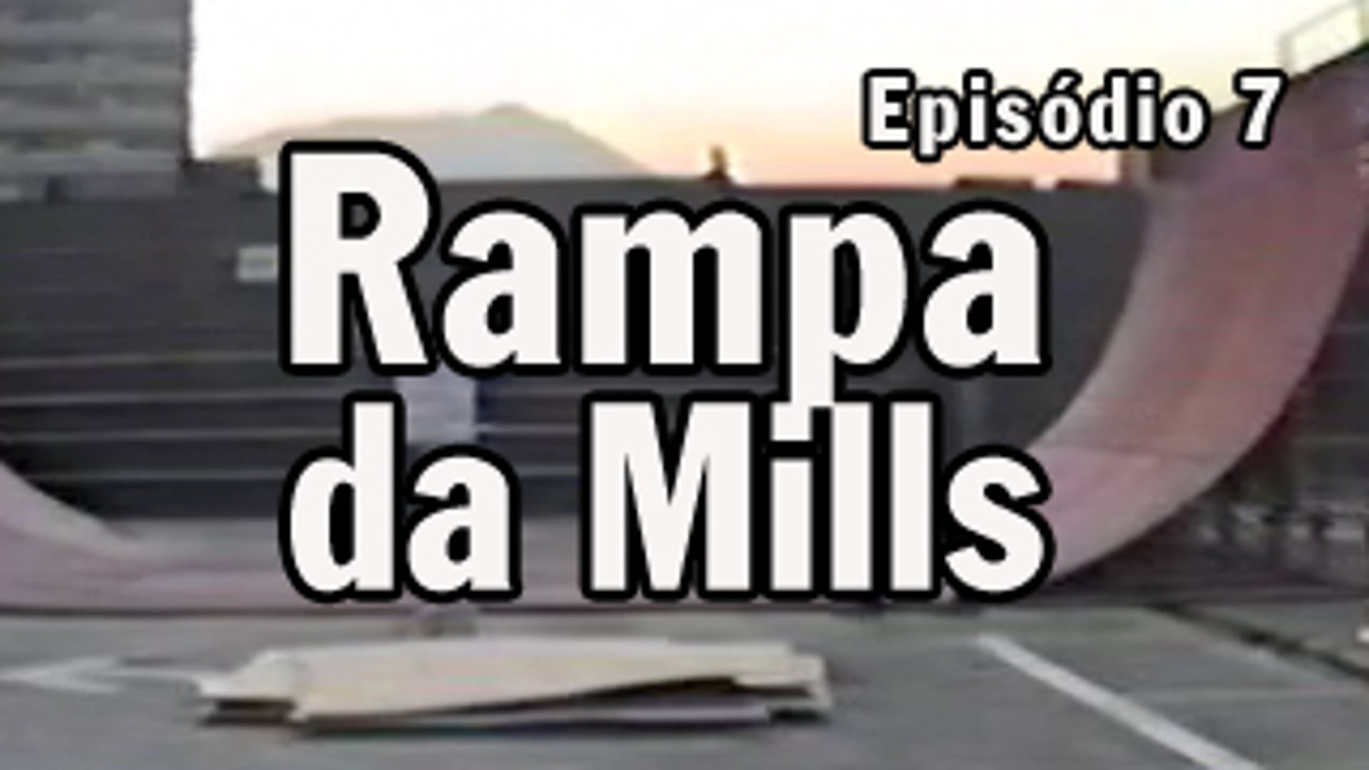 Ep07 - Rampa da Mills