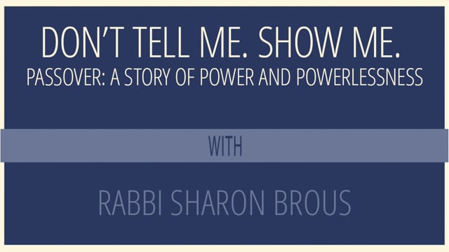 Don’t Tell Me. Show Me. Passover: A Story of Power and Powerlessness