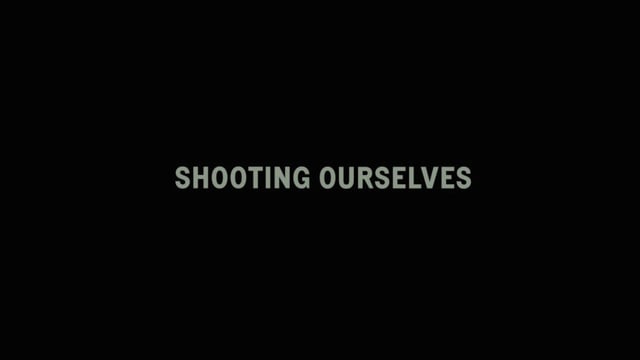SHOOTING OURSELVES