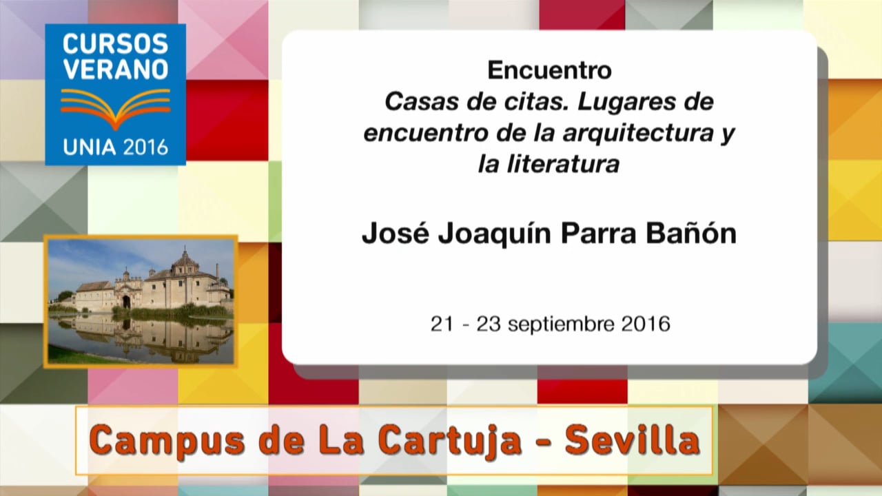 Casas de Citas. Lugares de encuentro de la arquitectura y la literatura.  Cursos de Verano UNIA 2016 - Campus La Cartuja Sevilla