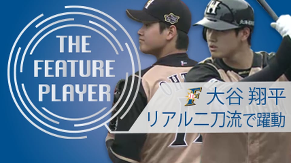 《THE FEATURE PLAYER》F大谷 リアル二刀流で躍動!!