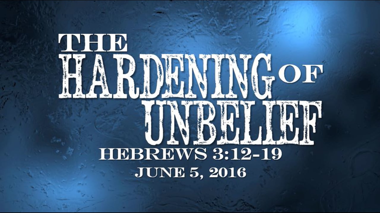 06/05/16 - The Hardening Of Unbelief