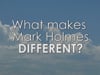 What makes Mark Holmes Different?
