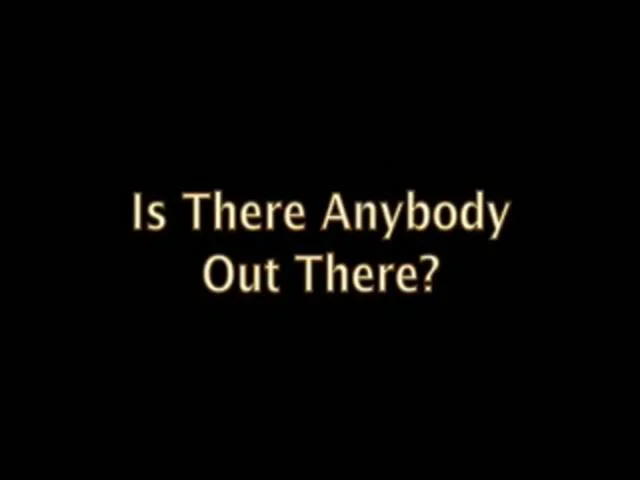 Anybody out there out there. Is there anybody out there?.