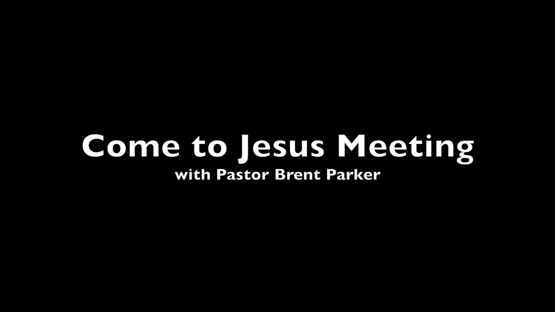 Come to Jesus Meeting - with Pastor Brent Parker on Vimeo