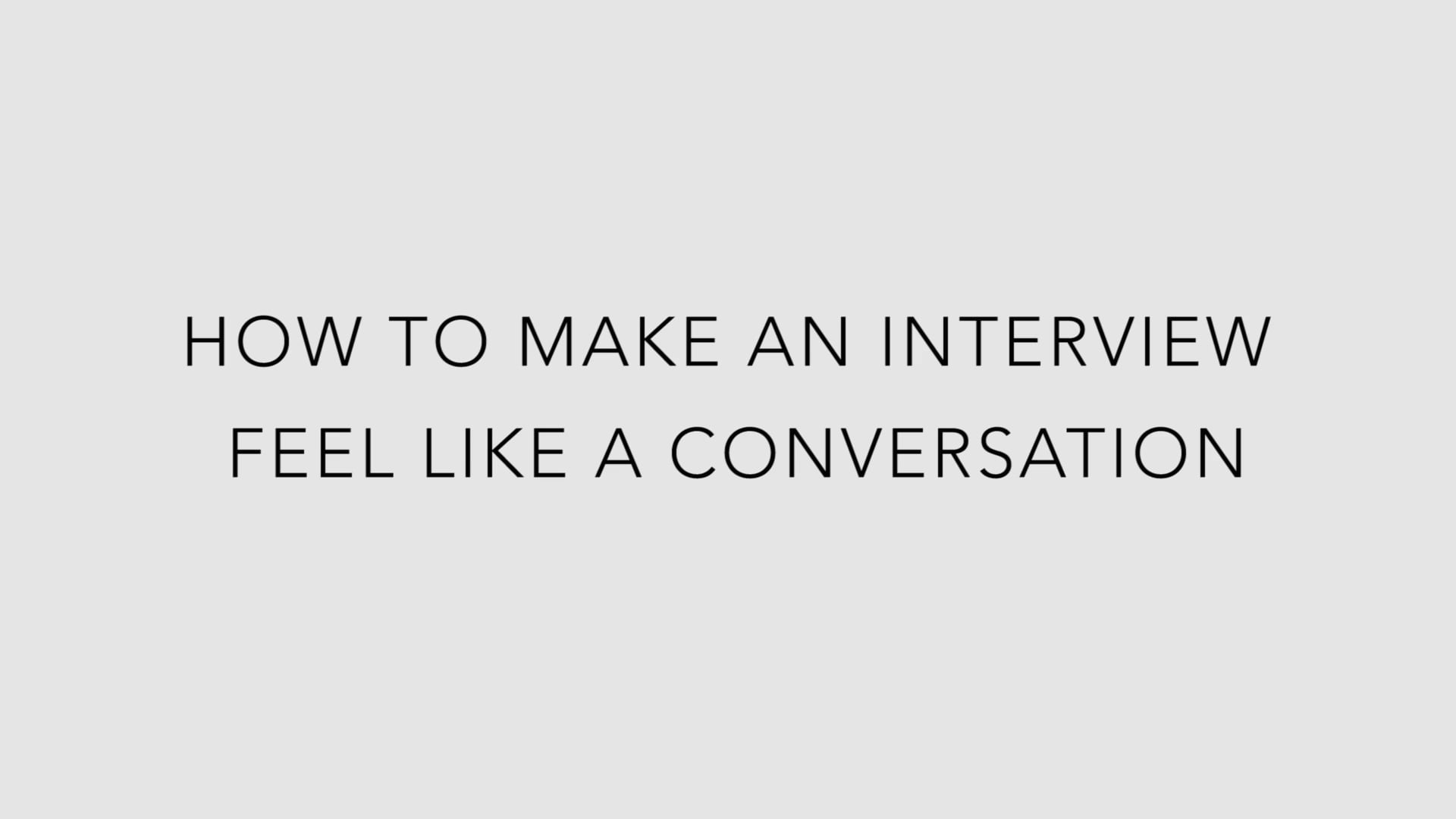 How to make an interview feel like a conversation