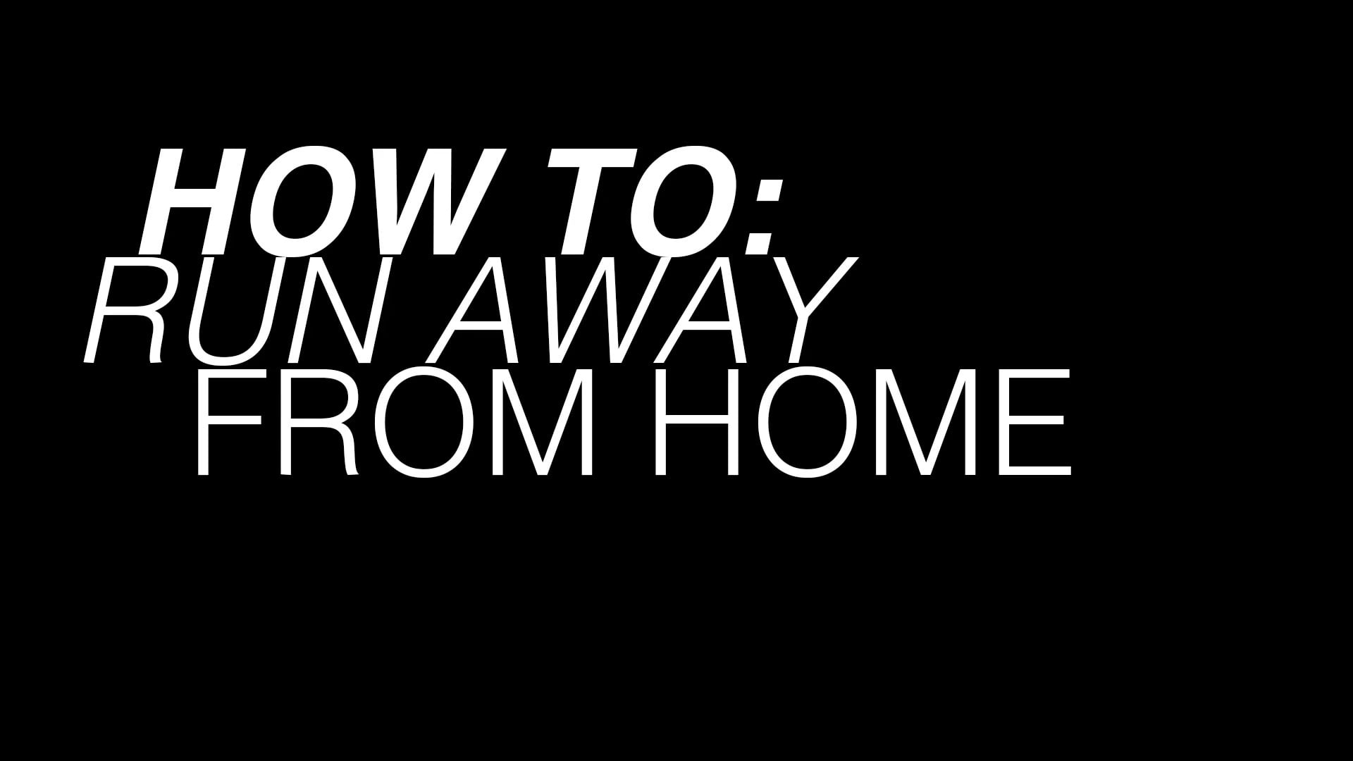 How To: Run Away From Home