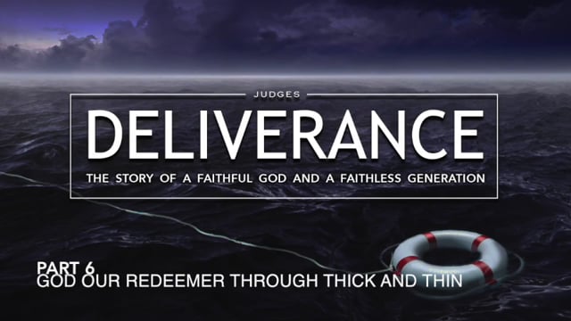 Deliverance - Part 6: God Our Redeemer Through Thick And Thin