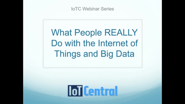 IoT Central Webinar Series: What People REALLY Do with the Internet of Things and Big Data