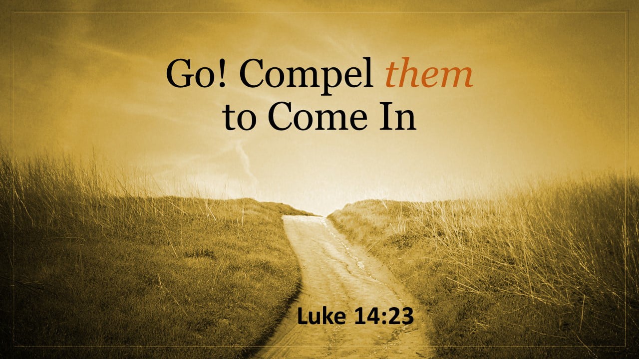 Go! Compel them to Come In - Luke 14:23 on Vimeo