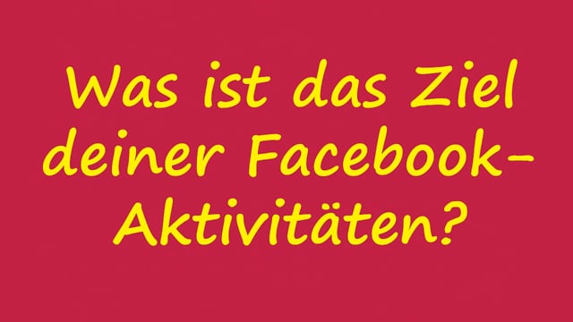 Lektion 3: Was ist das Ziel deiner Facebook-Aktivitäten