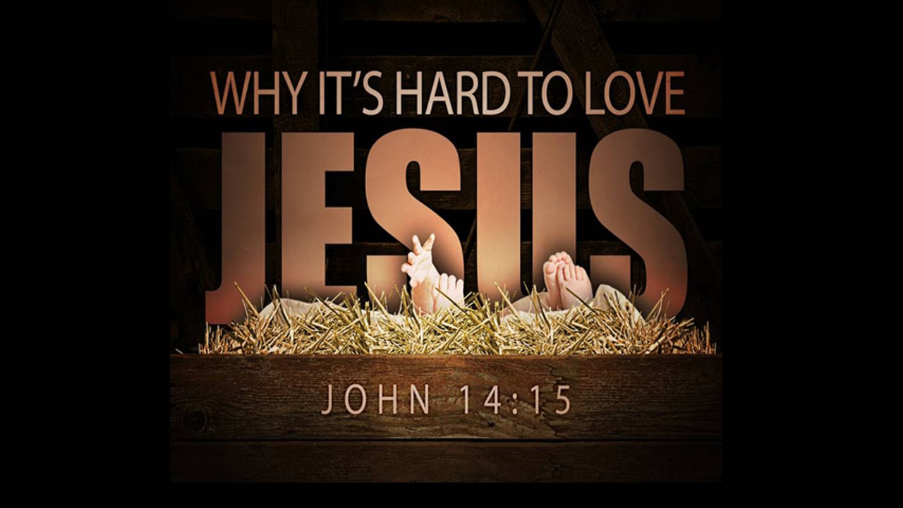 Why It's Hard To Love Jesus (Steve Higginbotham)