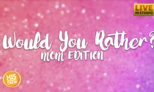 Would You Rather: Mom Edition with Ellie
