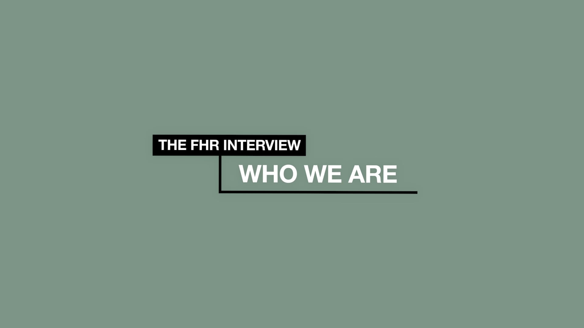 THE FHR INTERVIEW - WHO WE ARE