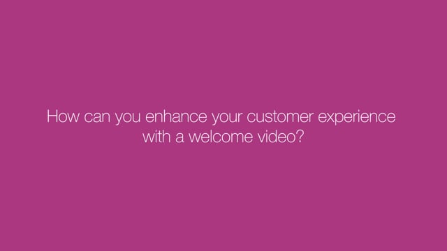 How can you enhance your customer experience with a welcome video?