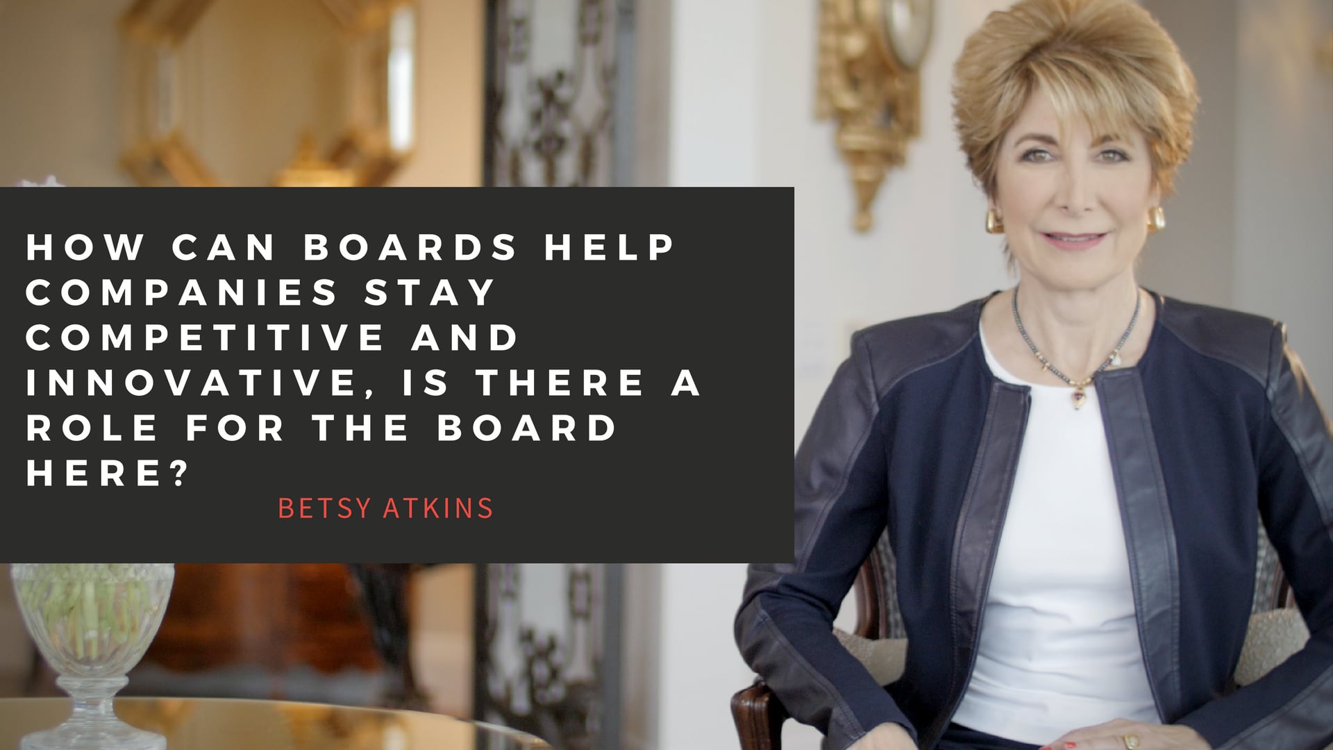 BETSY ATKINS - How can boards help companies stay competitive and innovative, is there a role for the board here?