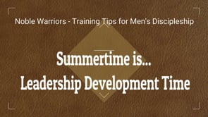 NW Men's Disciplehip Trainnig Tips - Summertime is Leadership Development Time
