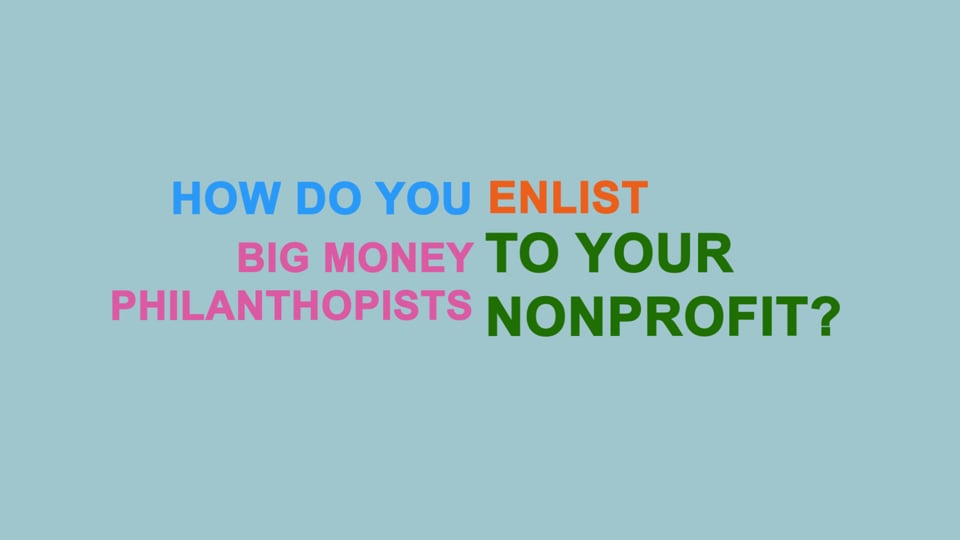 How do you enlist big money philanthropists to your nonprofit?