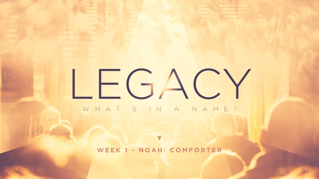 Legacy - Noah: Comforter - Week 1