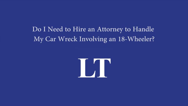 Do I need to hire an attorney for a crash involving an 18-wheeler?