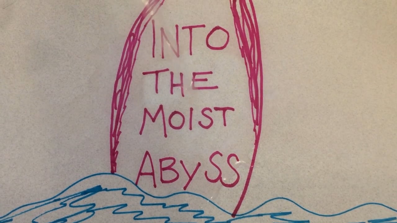 INTO THE MOIST ABYSS