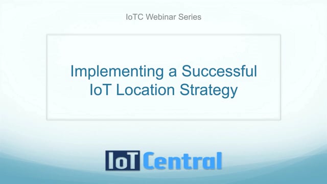 IoTC Webinar Series: Implementing a Successful IoT Location Strategy