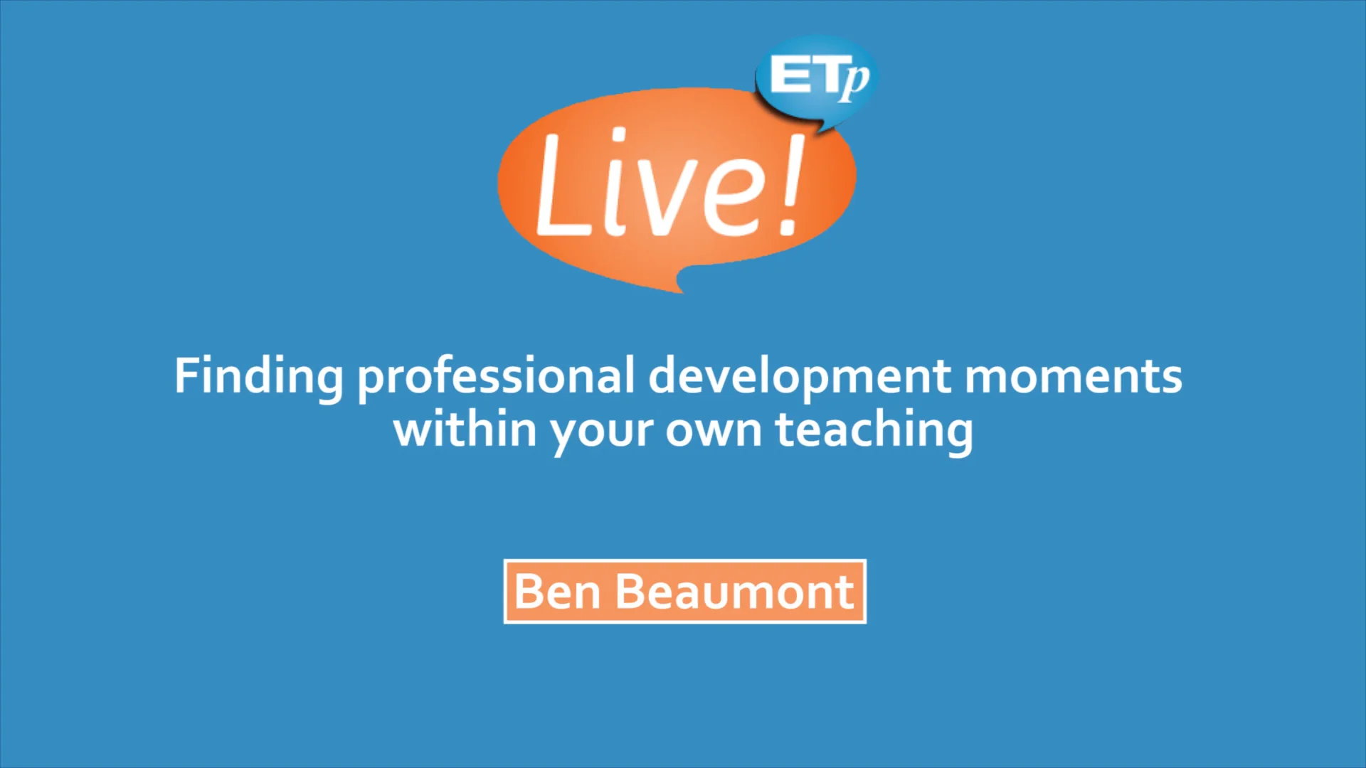 ETp Live Ben Beaumont Finding professional development moments within your own teaching which make you question what you do