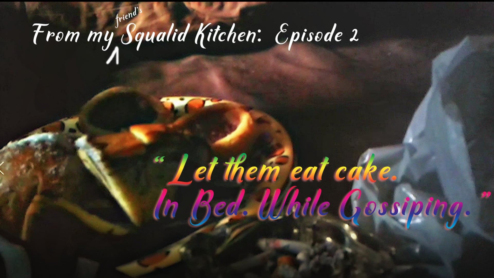 From My Squalid Kitchen, Episode 2:  "Let Them Eat Cake.  In Bed. While Gossiping.”