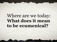 What Does It Mean To Be Ecumenical?