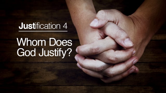 Justification 4 - Whom Does God Justify?