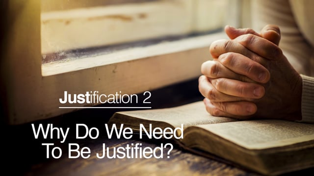 Justification 2 - Why Do We Need To Be Justified?