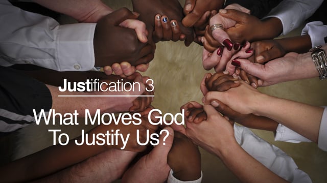 Justification 3 - What Moves God To Justify Us?