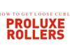 How to Get Loose Curls - Proluxe Rollers