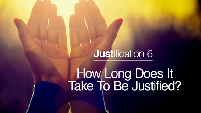 Justification 6 - How Long Does It Take To Be Justified?