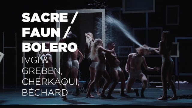 Trailer — "SACRE/ FAUN/BOLERO", IVGI & GREBEN , SIDI LARBI CHERKAOUI , ETIENNE BÉCHARD