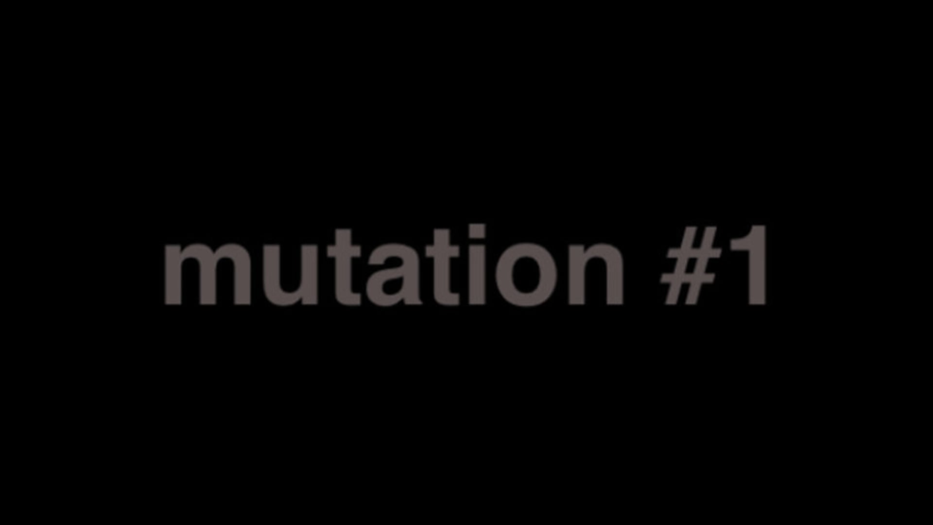 "MUTATION #1"