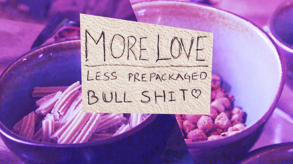 More Love. Less Prepackaged Bullshit.