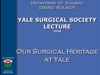 Drs. K. Keggi, S. Ariyan, C. Sasaki, D. Spencer- YSS LECTURE- Surgical Heritage at Yale- 59min- 2018