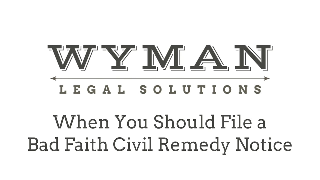 Wyman Legal Solutions When You Should File A Bad Faith Civil Remedy 