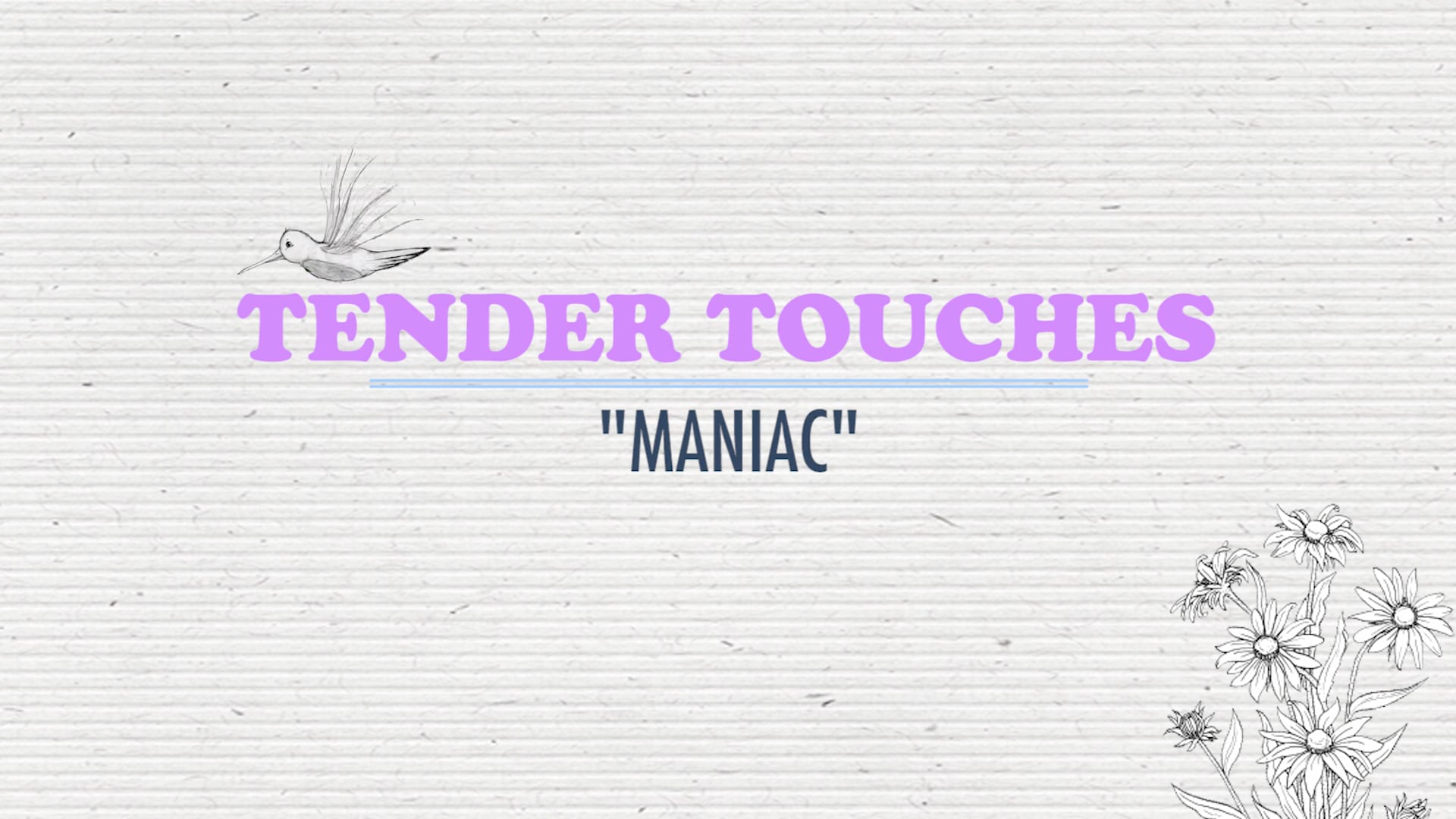 TENDER TOUCHES - "MANIAC"