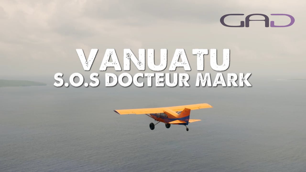 Les Avions du bout du monde / Vanuatu / SOS Dr Mark / GAD