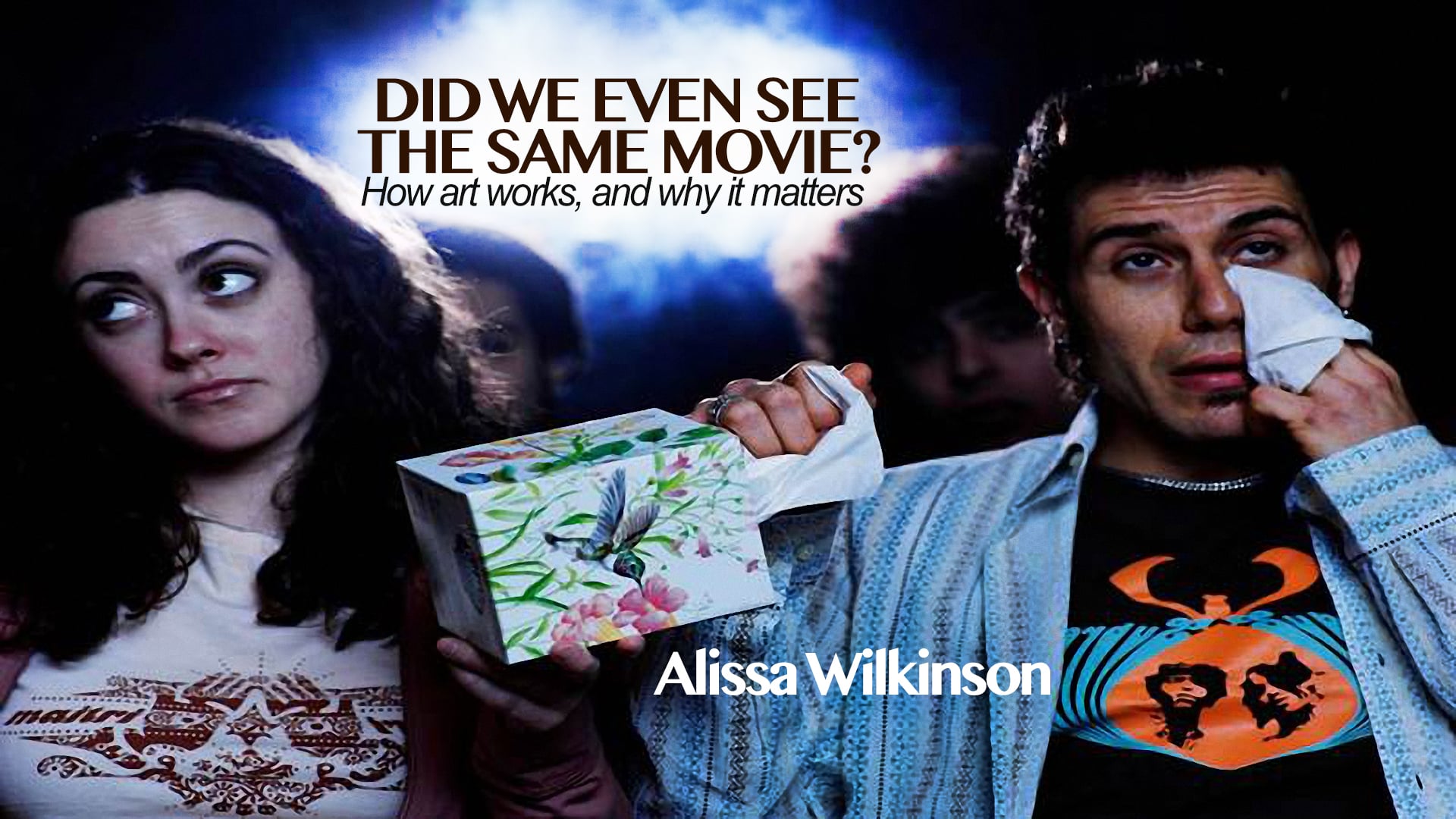 Did We Even See the Same Movie?: How Art Works, and Why It Matters - Alissa  Wilkinson