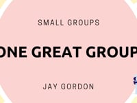 Small Groups - One Great Group! - Jay Gordon